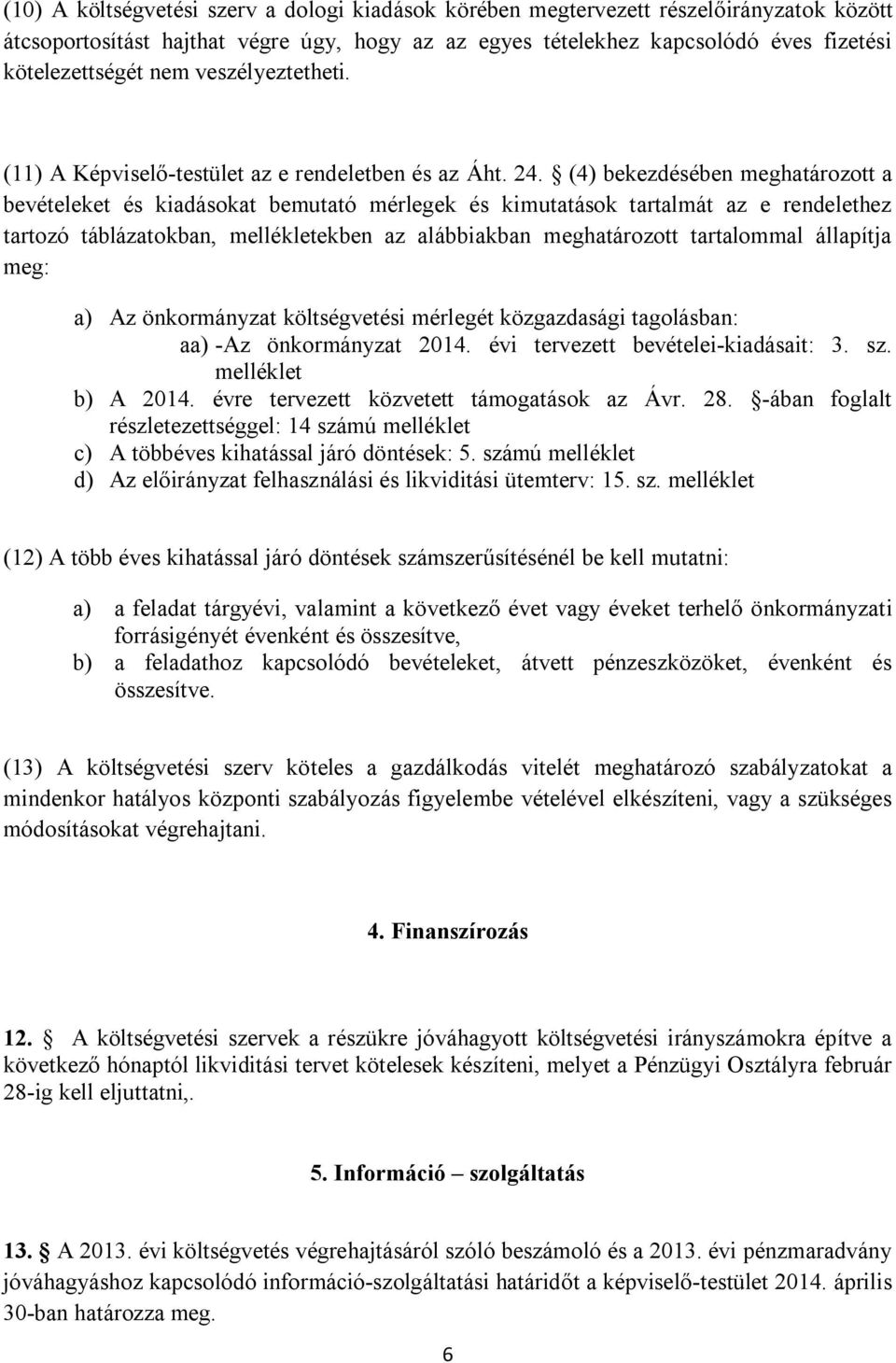 (4) bekezdésében meghatározott a bevételeket és kiadásokat bemutató mérlegek és kimutatások tartalmát az e rendelethez tartozó táblázatokban, mellékletekben az alábbiakban meghatározott tartalommal