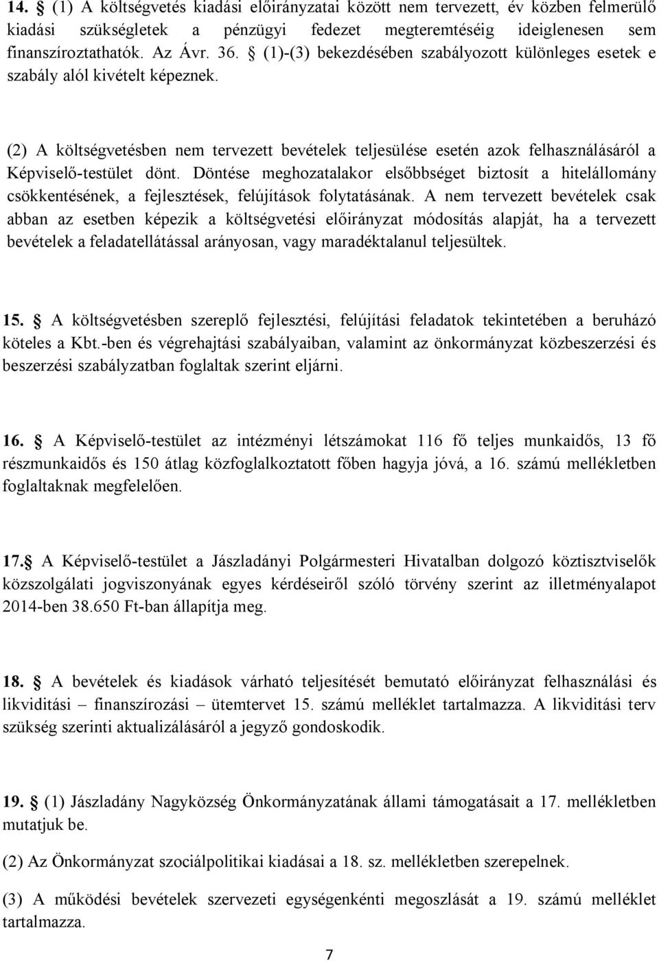 Döntése meghozatalakor elsőbbséget biztosít a hitelállomány csökkentésének, a fejlesztések, felújítások folytatásának.