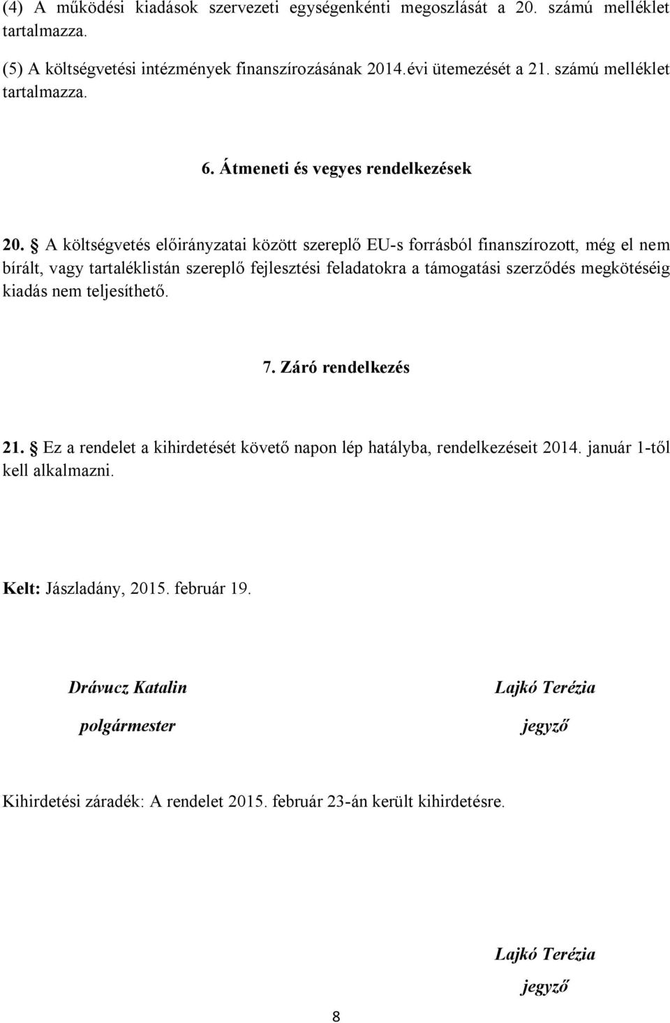 A költségvetés előirányzatai között szereplő EU-s forrásból finanszírozott, még el nem bírált, vagy tartaléklistán szereplő fejlesztési feladatokra a támogatási szerződés megkötéséig kiadás