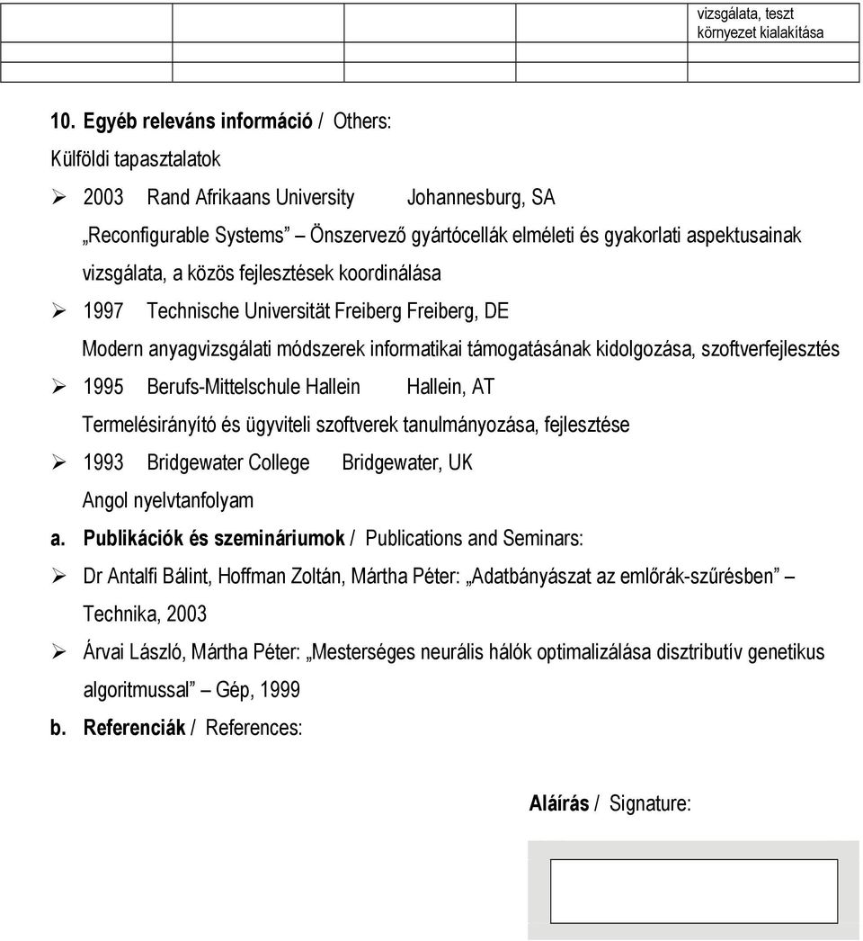 vizsgálata, a közös fejlesztések koordinálása 1997 Technische Universität Freiberg Freiberg, DE Modern anyagvizsgálati módszerek informatikai támogatásának kidolgozása, szoftverfejlesztés 1995