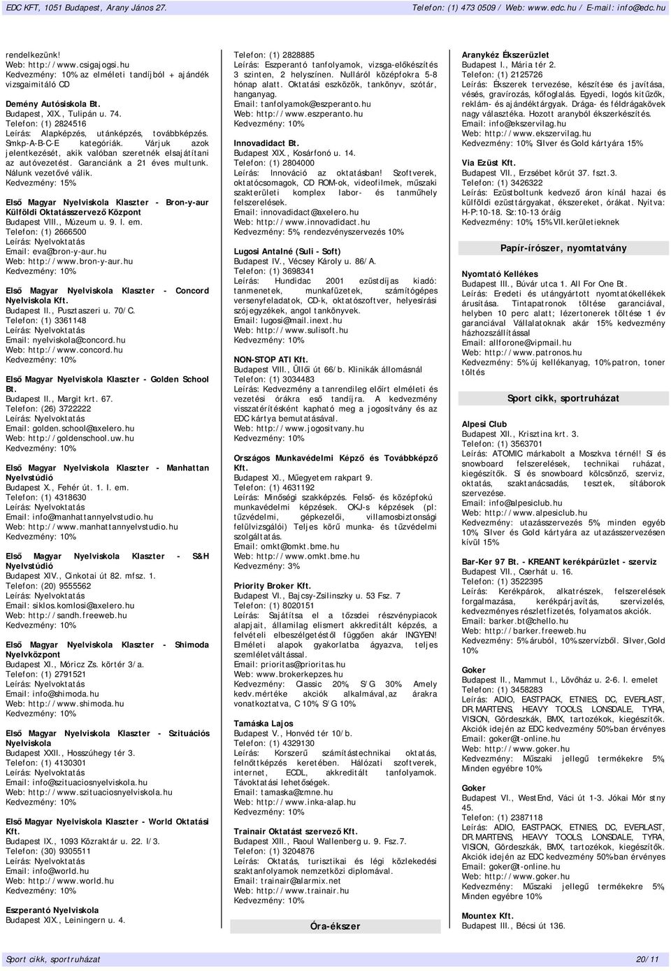 Garanciánk a 21 éves multunk. Nálunk vezetővé válik. Kedvezmény: 15% Első Magyar Nyelviskola Klaszter - Bron-y-aur Külföldi Oktatásszervező Központ Budapest VIII., Múzeum u. 9. I. em.