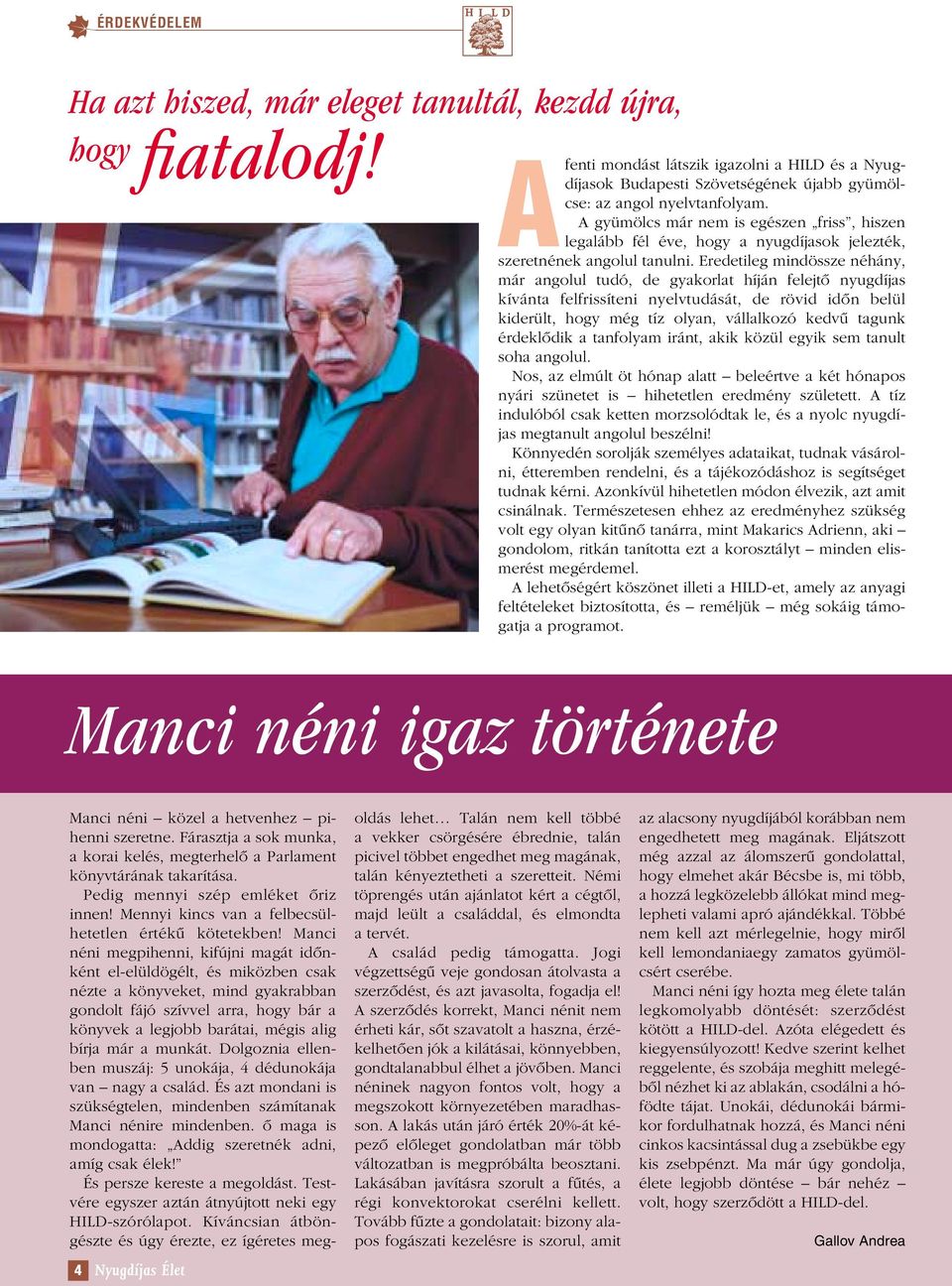 Eredetileg mindössze néhány, már angolul tudó, de gyakorlat híján felejtô nyugdíjas kívánta felfrissíteni nyelvtudását, de rövid idôn belül kiderült, hogy még tíz olyan, vállalkozó kedvû tagunk