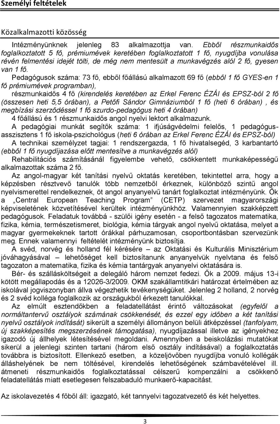 Pedagógusok száma: 73 fő, ebből főállású alkalmazott 69 fő (ebből 1 fő GYES-en 1 fő prémiumévek programban), részmunkaidős 4 fő (kirendelés keretében az Erkel Ferenc ÉZÁI és EPSZ-ból 2 fő (összesen