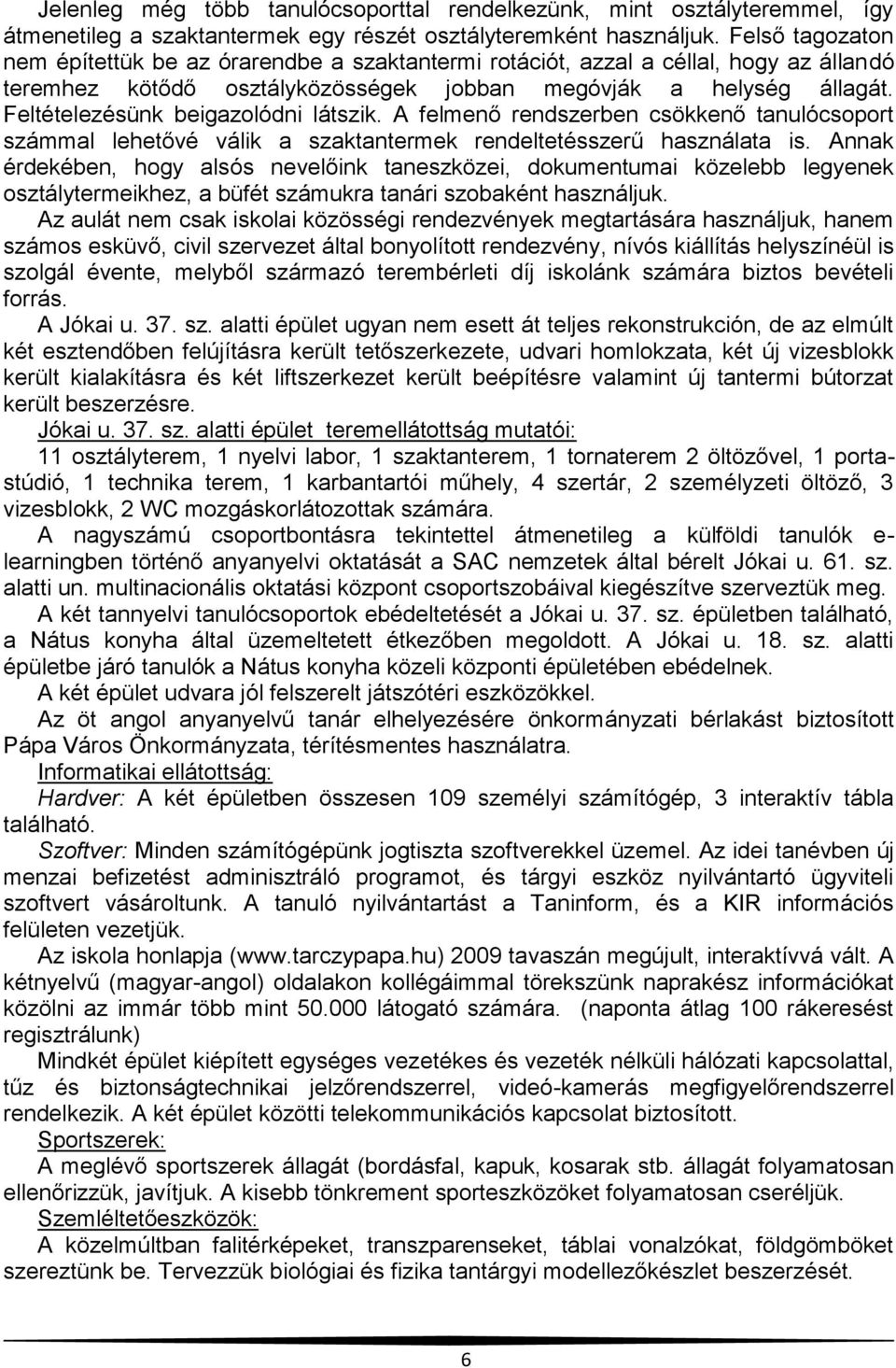 Feltételezésünk beigazolódni látszik. A felmenő rendszerben csökkenő tanulócsoport számmal lehetővé válik a szaktantermek rendeltetésszerű használata is.