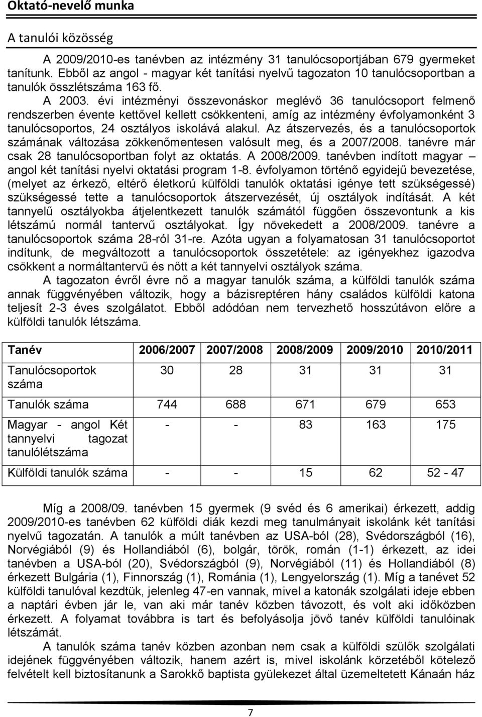 évi intézményi összevonáskor meglévő 36 tanulócsoport felmenő rendszerben évente kettővel kellett csökkenteni, amíg az intézmény évfolyamonként 3 tanulócsoportos, 24 osztályos iskolává alakul.