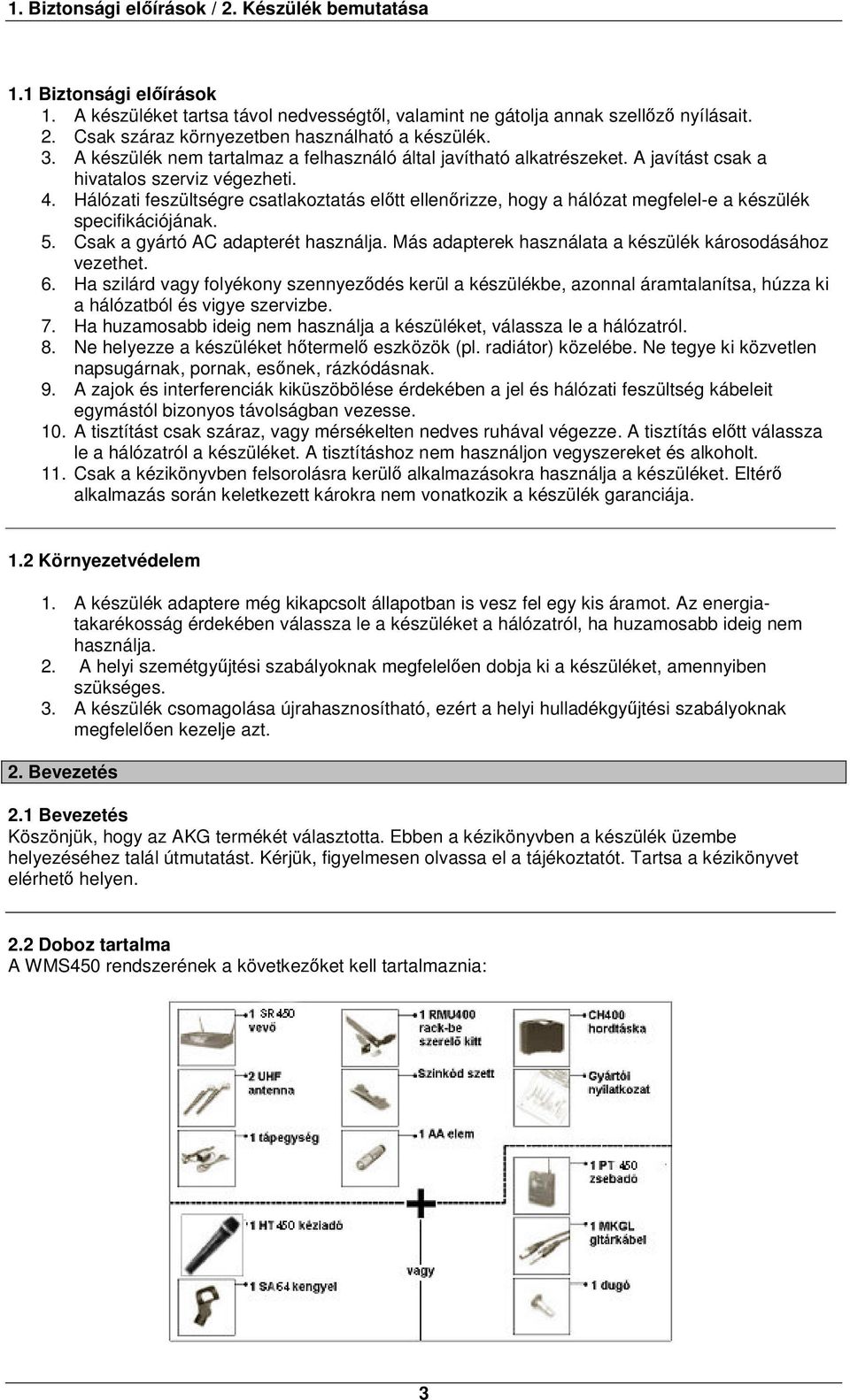 Hálózati feszültségre csatlakoztatás előtt ellenőrizze, hogy a hálózat megfelel-e a készülék specifikációjának. 5. Csak a gyártó AC adapterét használja.