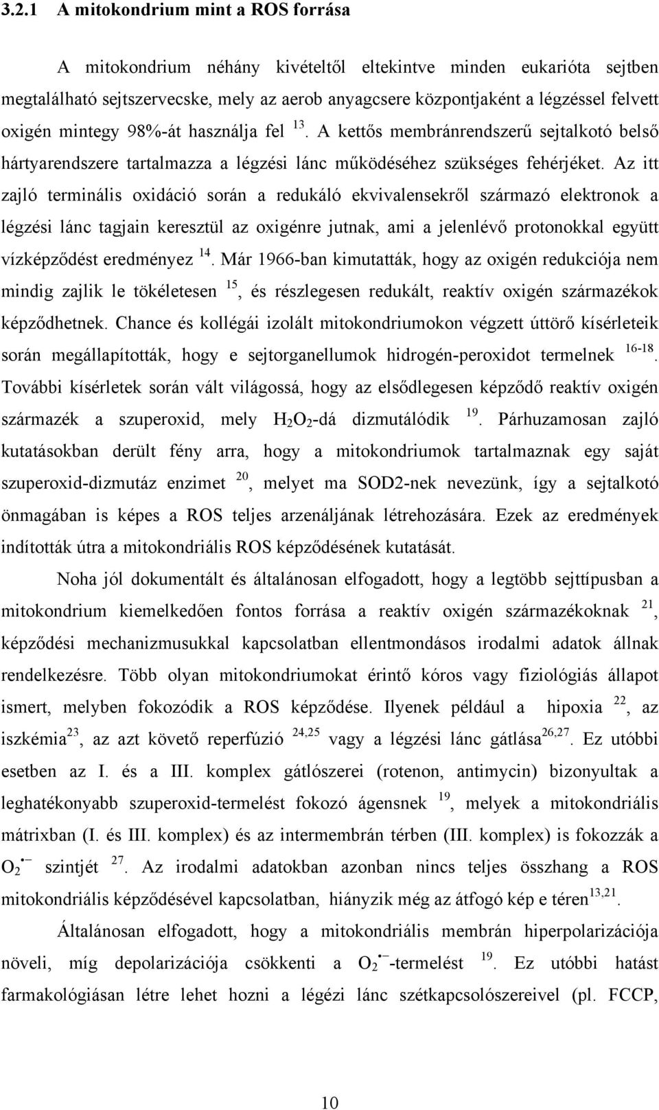 Az itt zajló terminális oxidáció során a redukáló ekvivalensekről származó elektronok a légzési lánc tagjain keresztül az oxigénre jutnak, ami a jelenlévő protonokkal együtt vízképződést eredményez