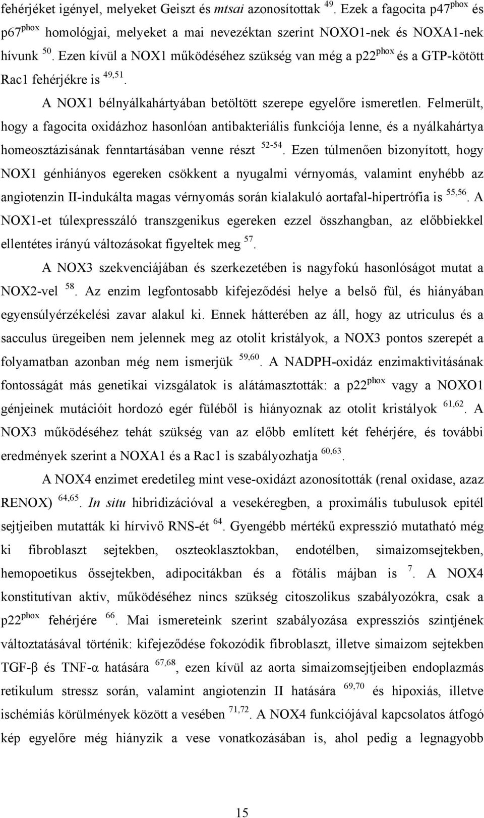 Felmerült, hogy a fagocita oxidázhoz hasonlóan antibakteriális funkciója lenne, és a nyálkahártya homeosztázisának fenntartásában venne részt 52-54.