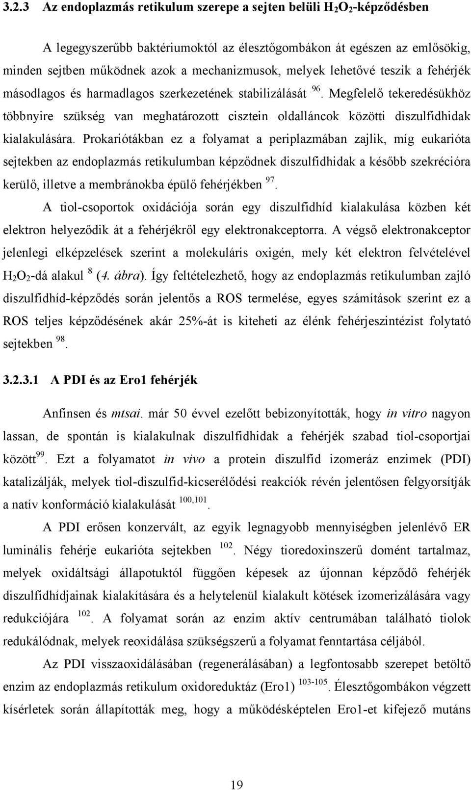 Megfelelő tekeredésükhöz többnyire szükség van meghatározott cisztein oldalláncok közötti diszulfidhidak kialakulására.