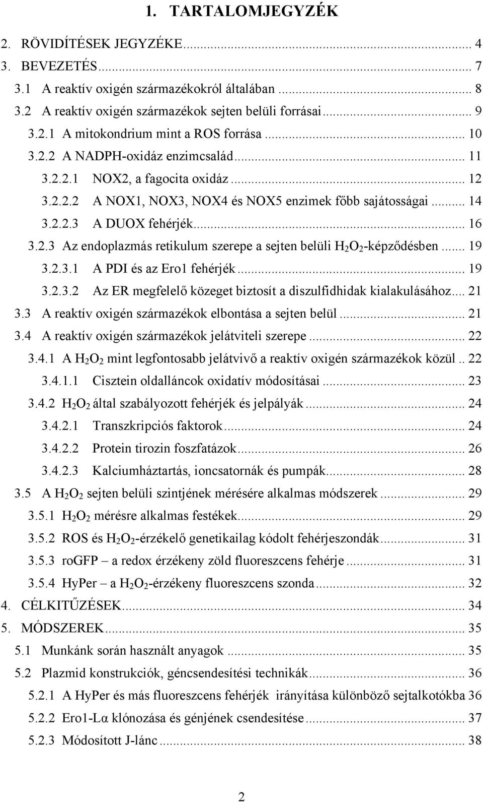 .. 19 3.2.3.1 A PDI és az Ero1 fehérjék... 19 3.2.3.2 Az ER megfelelő közeget biztosít a diszulfidhidak kialakulásához... 21 3.3 A reaktív oxigén származékok elbontása a sejten belül... 21 3.4 A reaktív oxigén származékok jelátviteli szerepe.