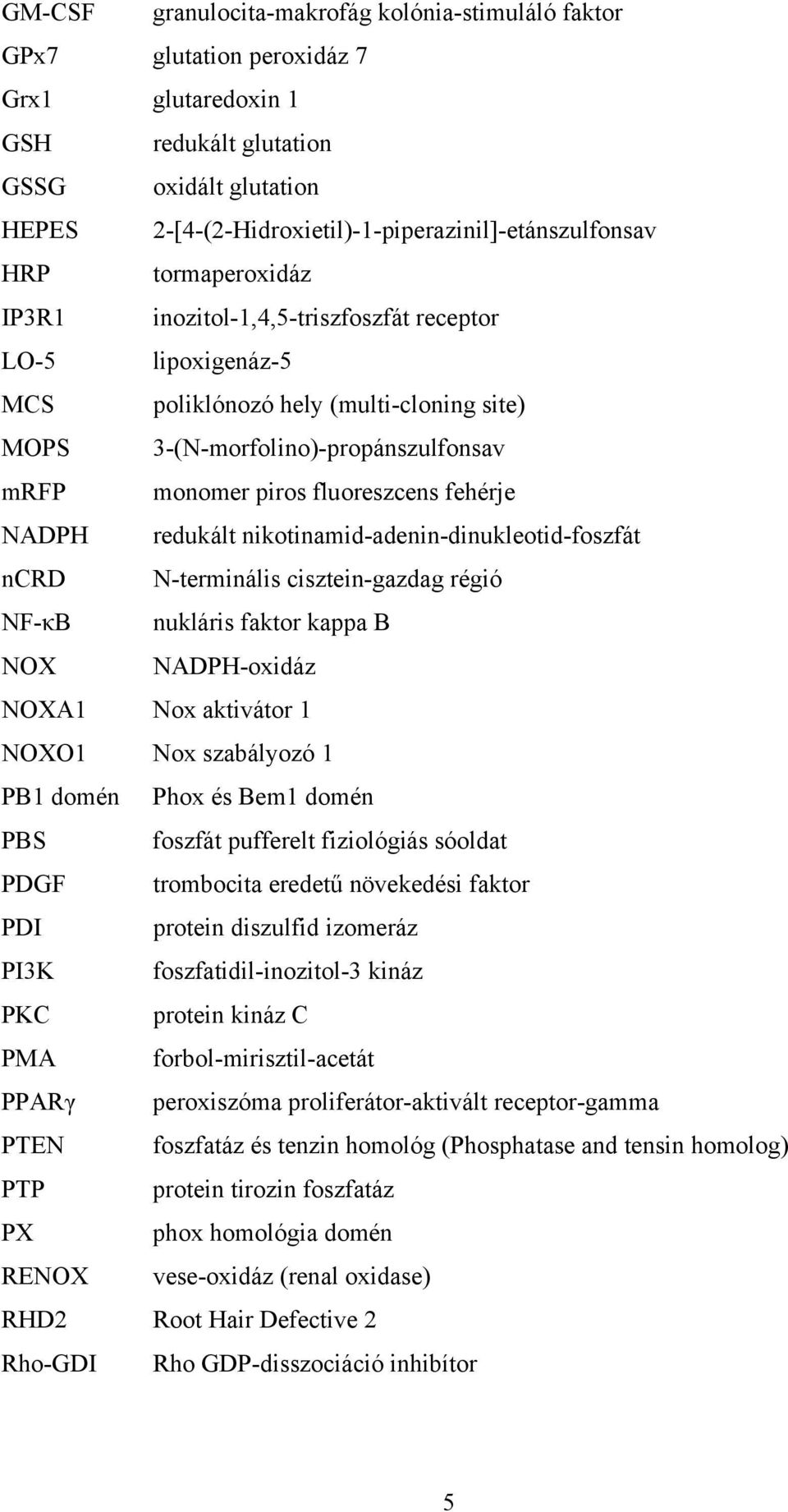 3-(N-morfolino)-propánszulfonsav mrfp monomer piros fluoreszcens fehérje NADPH redukált nikotinamid-adenin-dinukleotid-foszfát ncrd N-terminális cisztein-gazdag régió NF-κB nukláris faktor kappa B