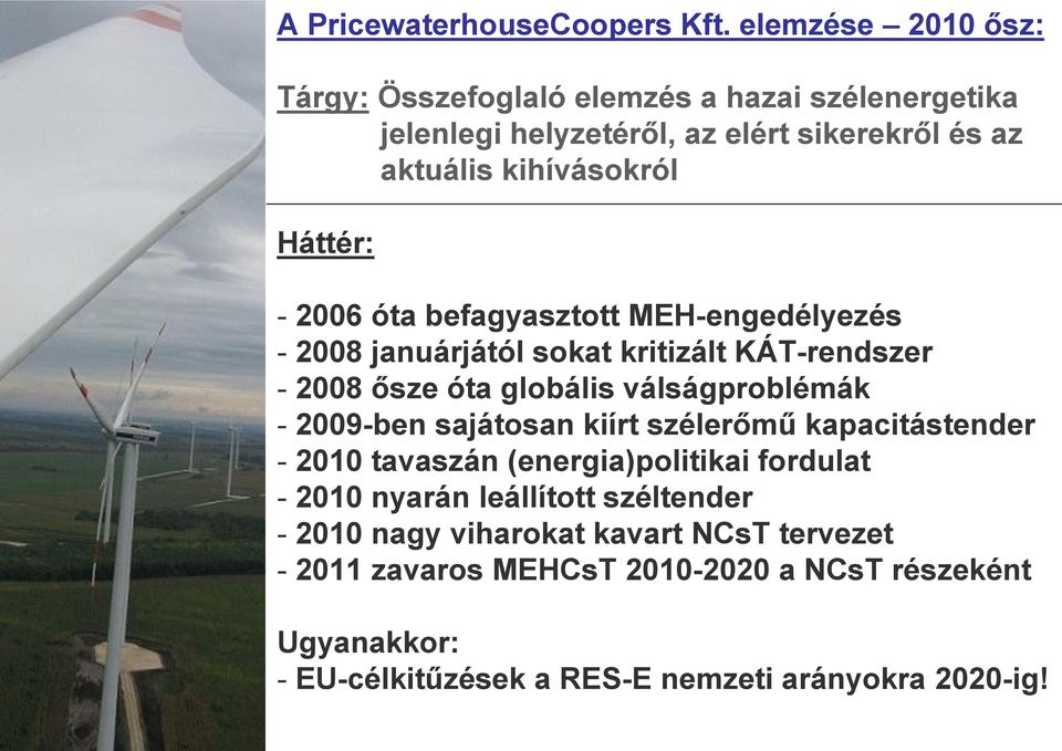 - 2006 óta befagyasztott MEH-engedélyezés - 2008 januárjától sokat kritizált KÁT-rendszer - 2008 ősze óta globális válságproblémák - 2009-ben