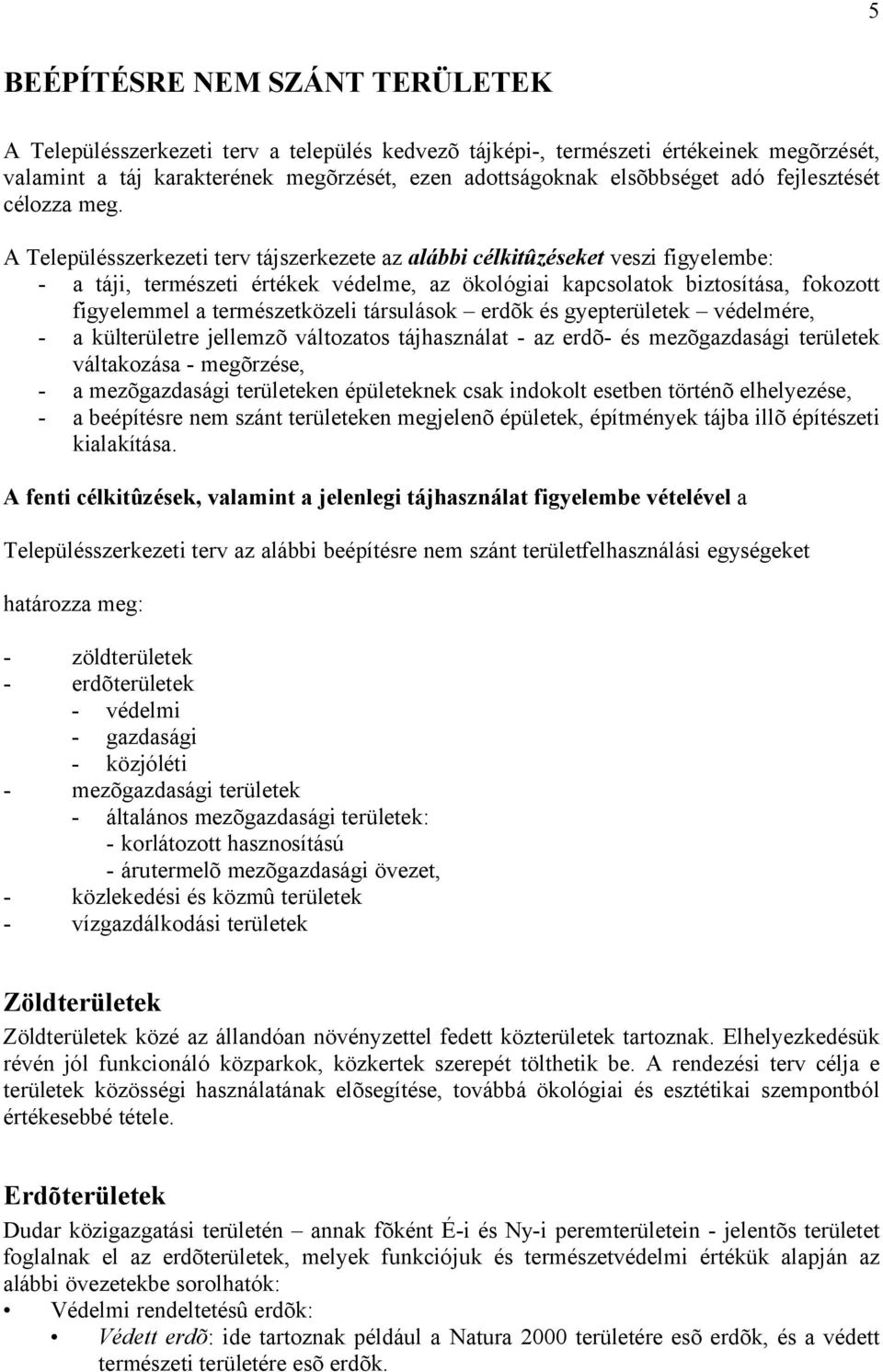 A Településszerkezeti terv tájszerkezete az alábbi célkitûzéseket veszi figyelembe: - a táji, természeti értékek védelme, az ökológiai kapcsolatok biztosítása, fokozott figyelemmel a természetközeli