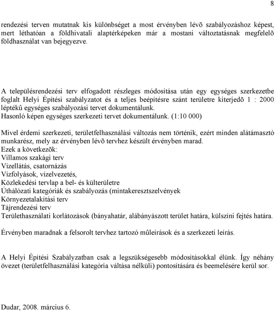 A településrendezési terv elfogadott részleges módosítása után egy egységes szerkezetbe foglalt Helyi Építési szabályzatot és a teljes beépítésre szánt területre kiterjedõ 1 : 2000 léptékû egységes