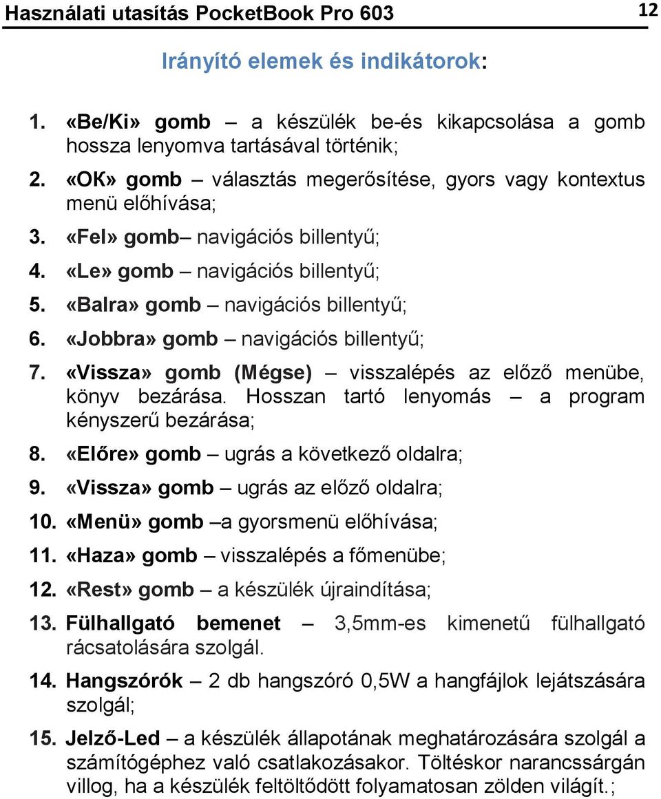 «Jobbra» gomb navigációs billentyű; 7. «Vissza» gomb (Mégse) visszalépés az előző menübe, könyv bezárása. Hosszan tartó lenyomás a program kényszerű bezárása; 8.