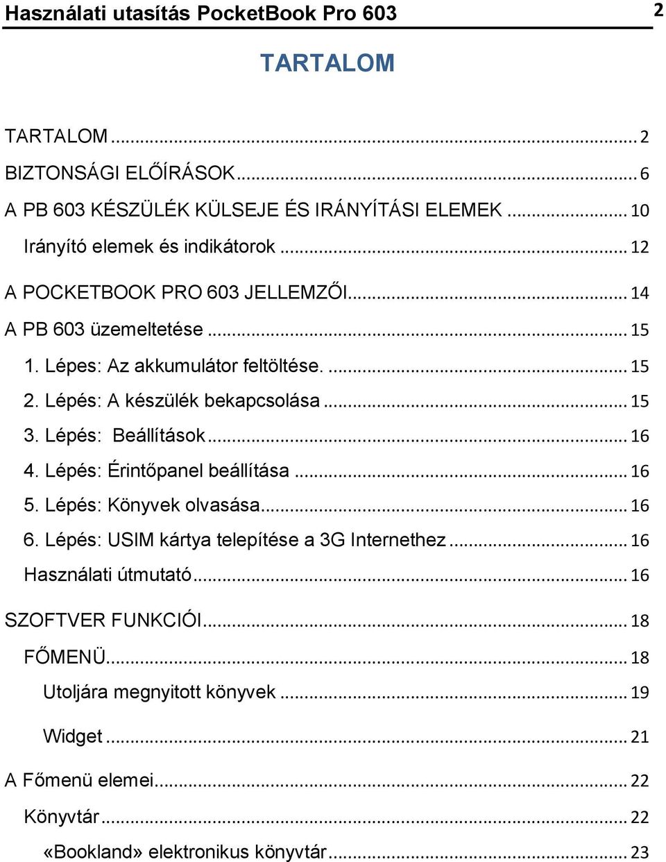 Lépés: A készülék bekapcsolása... 15 3. Lépés: Beállítások... 16 4. Lépés: Érintőpanel beállítása... 16 5. Lépés: Könyvek olvasása... 16 6.