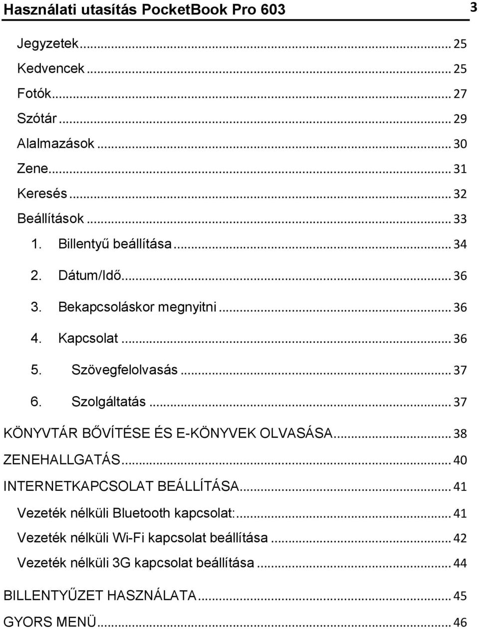 .. 37 6. Szolgáltatás... 37 KÖNYVTÁR BŐVÍTÉSE ÉS E-KÖNYVEK OLVASÁSA... 38 ZENEHALLGATÁS... 40 INTERNETKAPCSOLAT BEÁLLÍTÁSA.