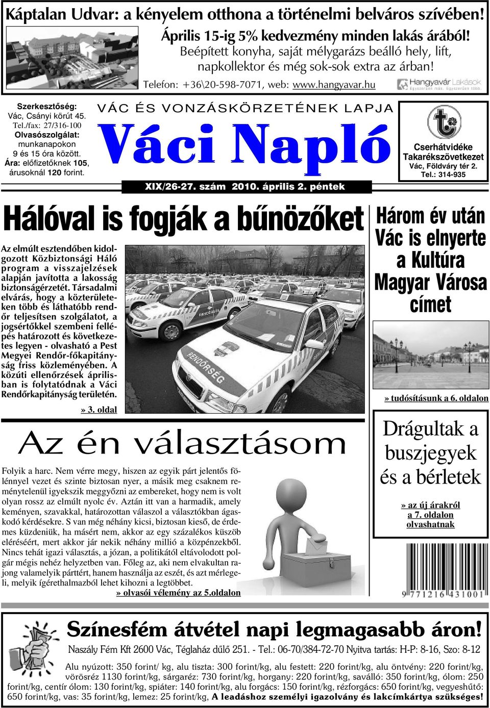 /fax: 27/316-100 Olvasószolgálat: munkanapokon 9 és 15 óra között. Ára: elõfizetõknek 105, árusoknál 120 forint. Telefon: +36\20-598-7071, web: www.hangyavar.