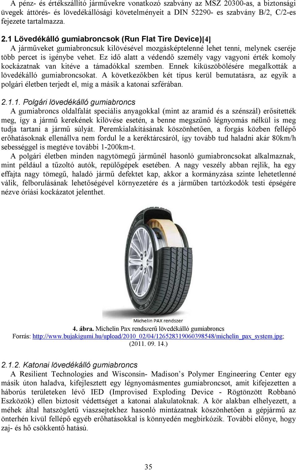 1 Lövedékálló gumiabroncsok (Run Flat Tire Device)[4] A járműveket gumiabroncsuk kilövésével mozgásképtelenné lehet tenni, melynek cseréje több percet is igénybe vehet.