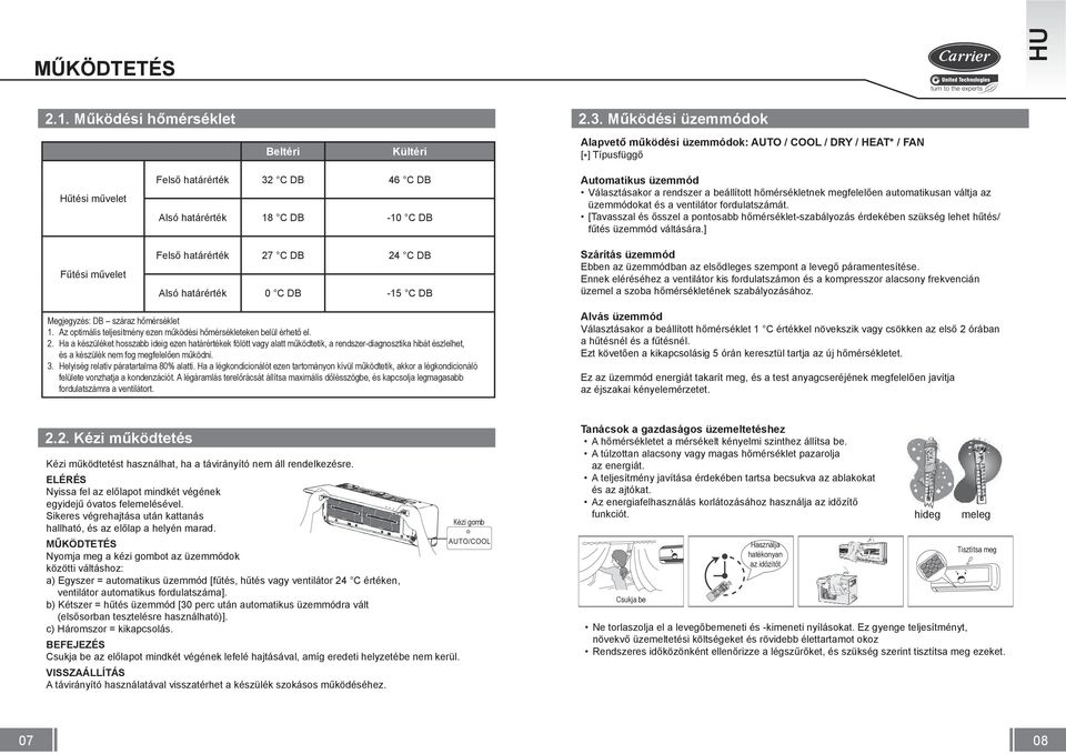 -10 C DB Felső határérték 27 C DB 24 C DB Alsó határérték 0 C DB -15 C DB Automatikus üzemmód Választásakor a rendszer a beállított hőmérsékletnek megfelelően automatikusan váltja az üzemmódokat és a