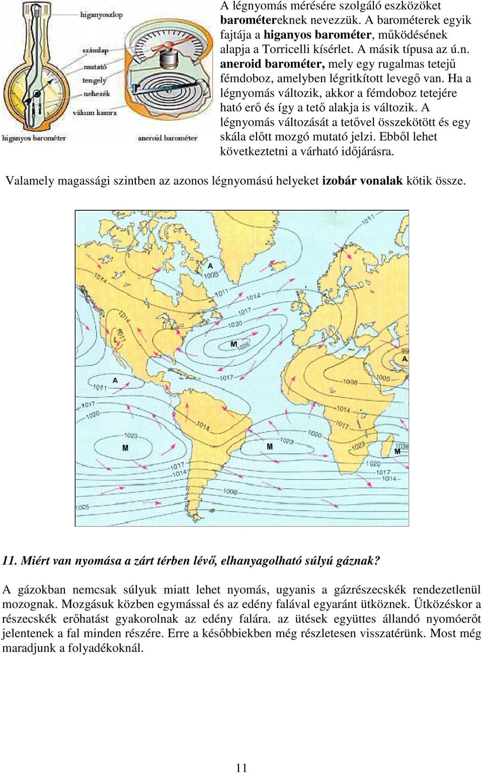 Ebbıl lehet következtetni a várható idıjárásra. Valamely magassági szintben az azonos légnyomású helyeket izobár vonalak kötik össze. 11.