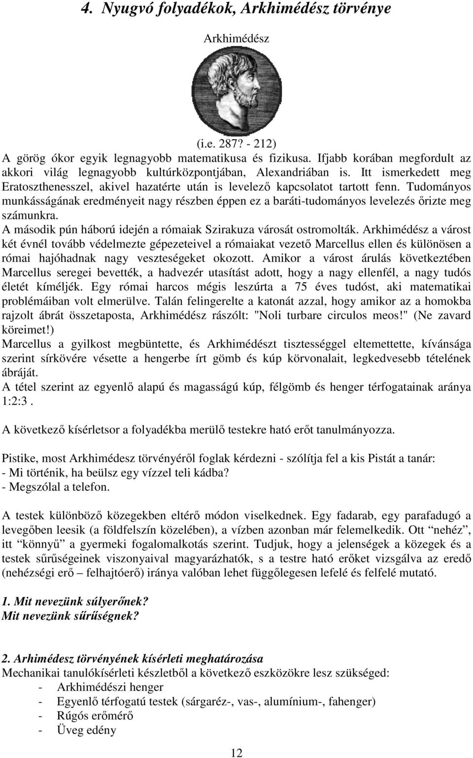 Tudományos munkásságának eredményeit nagy részben éppen ez a baráti-tudományos levelezés ırizte meg számunkra. A második pún háború idején a rómaiak Szirakuza városát ostromolták.