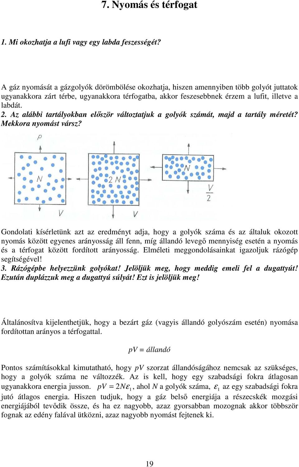 Az alábbi tartályokban elıször változtatjuk a golyók számát, majd a tartály méretét? Mekkora nyomást vársz?