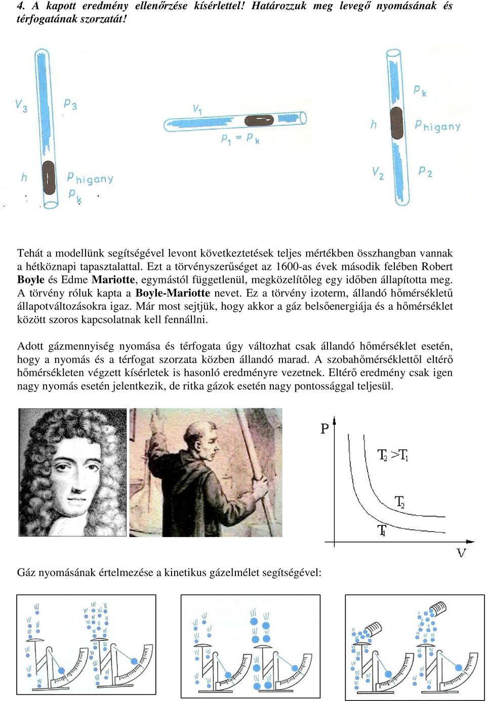 Ezt a törvényszerőséget az 1600-as évek második felében Robert Boyle és Edme Mariotte, egymástól függetlenül, megközelítıleg egy idıben állapította meg. A törvény róluk kapta a Boyle-Mariotte nevet.