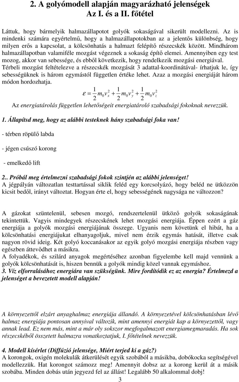 Mindhárom halmazállapotban valamiféle mozgást végeznek a sokaság építı elemei. Amennyiben egy test mozog, akkor van sebessége, és ebbıl következik, hogy rendelkezik mozgási energiával.