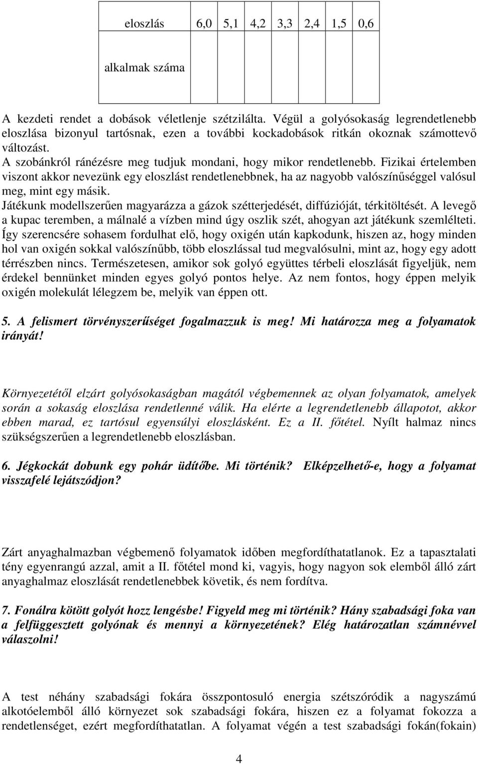 Fizikai értelemben viszont akkor nevezünk egy eloszlást rendetlenebbnek, ha az nagyobb valószínőséggel valósul meg, mint egy másik.