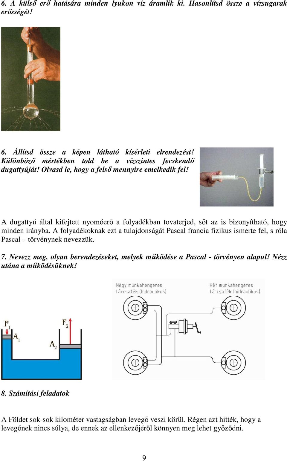 A dugattyú által kifejtett nyomóerı a folyadékban tovaterjed, sıt az is bizonyítható, hogy minden irányba.