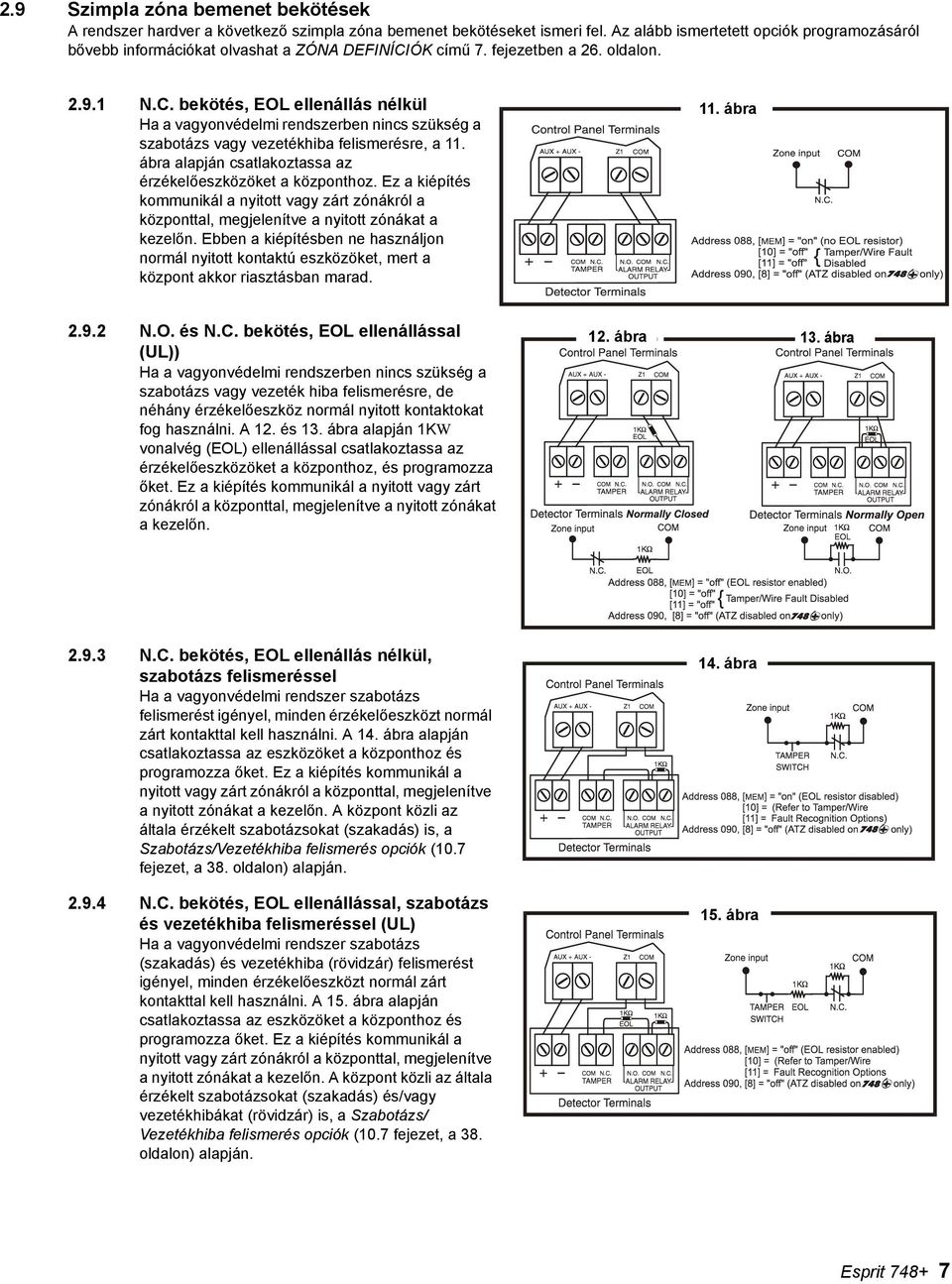 ÓK című 7. fejezetben a 26. oldalon. 2.9.1 N.C. bekötés, EOL ellenállás nélkül Ha a vagyonvédelmi rendszerben nincs szükség a szabotázs vagy vezetékhiba felismerésre, a 11.
