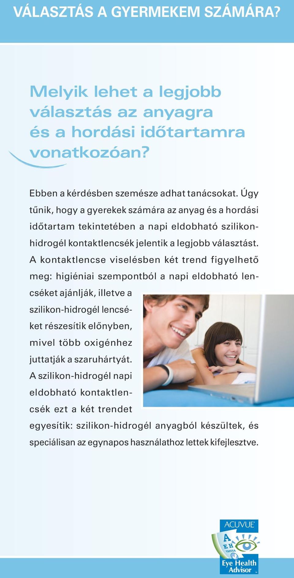 A kontaktlencse viselésben két trend figyelhető meg: higiéniai szempontból a napi eldobható lencséket ajánlják, illetve a szilikon-hidrogél lencséket részesítik előnyben, mivel