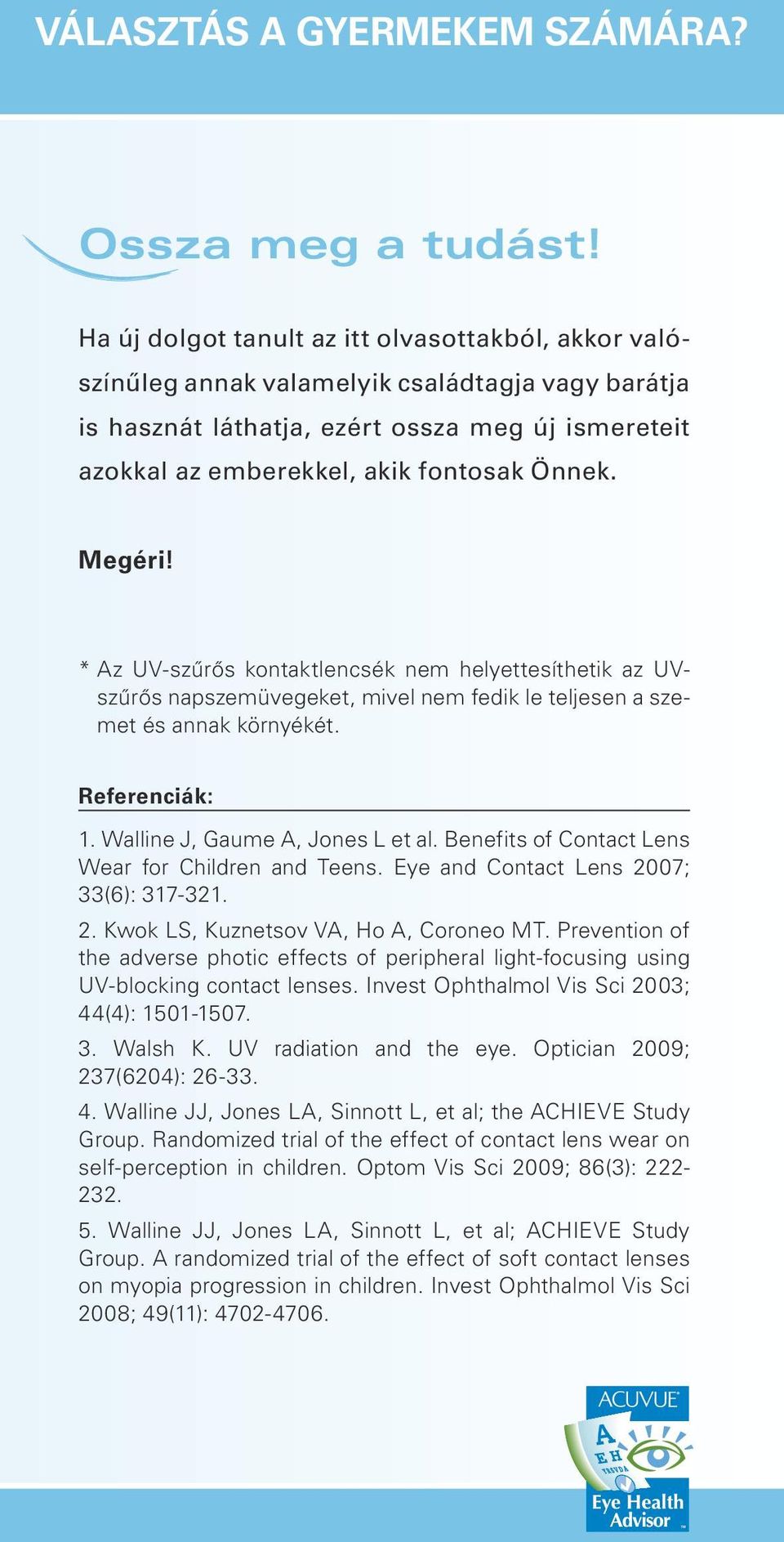 Megéri! * Az UV-szűrős kontaktlencsék nem helyettesíthetik az UVszűrős napszemüvegeket, mivel nem fedik le teljesen a szemet és annak környékét. Referenciák: 1. Walline J, Gaume A, Jones L et al.