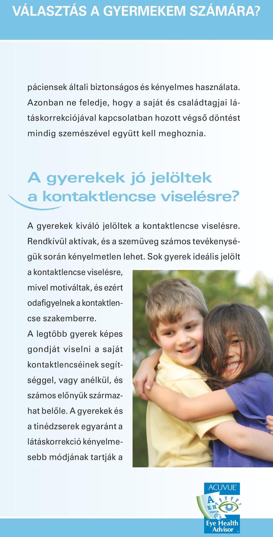 A gyerekek jó jelöltek a kontaktlencse viselésre? A gyerekek kiváló jelöltek a kontaktlencse viselésre. Rendkívül aktívak, és a szemüveg számos tevékenységük során kényelmetlen lehet.