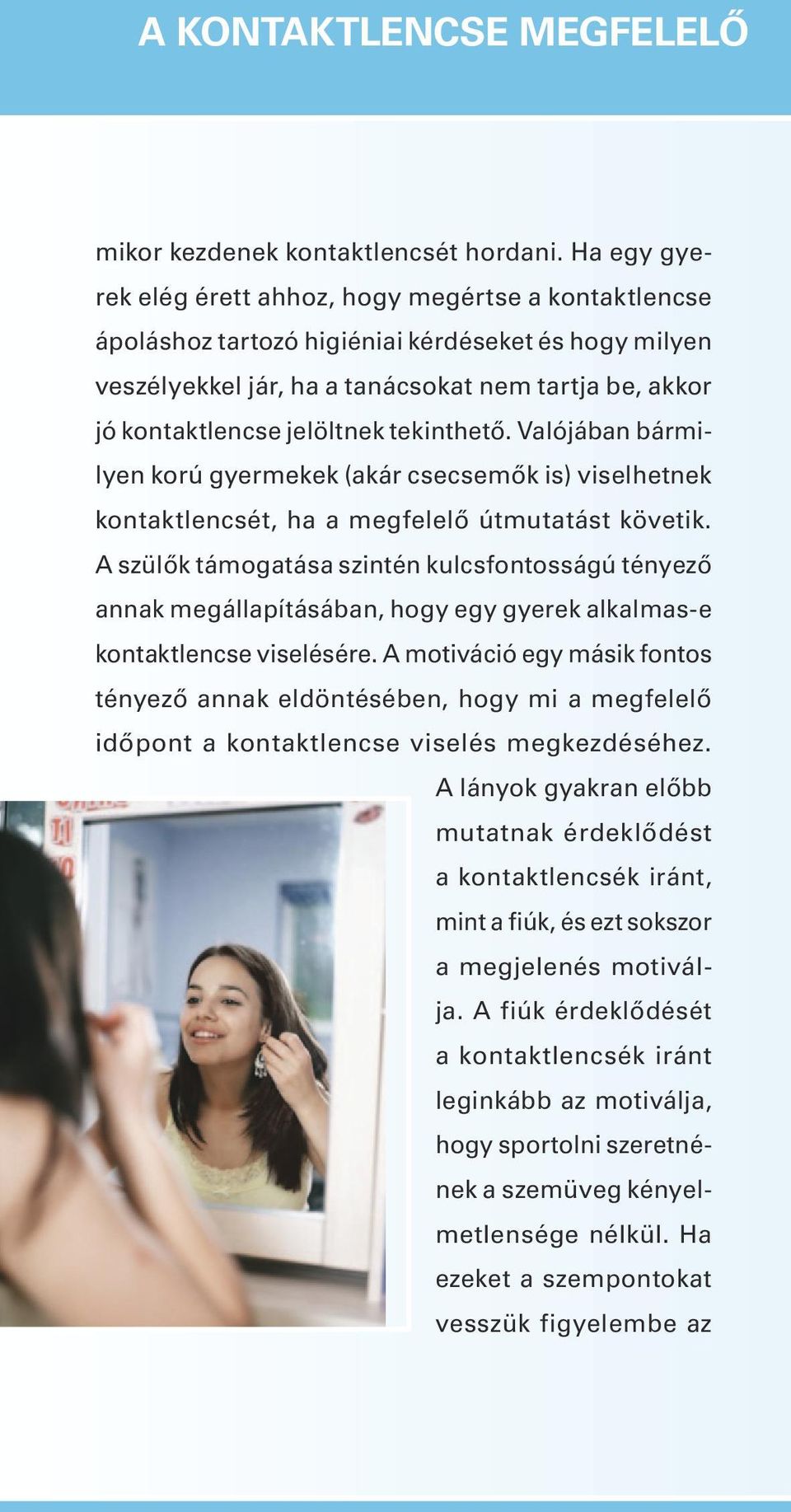 tekinthető. Valójában bármilyen korú gyermekek (akár csecsemők is) viselhetnek kontaktlencsét, ha a megfelelő útmutatást követik.