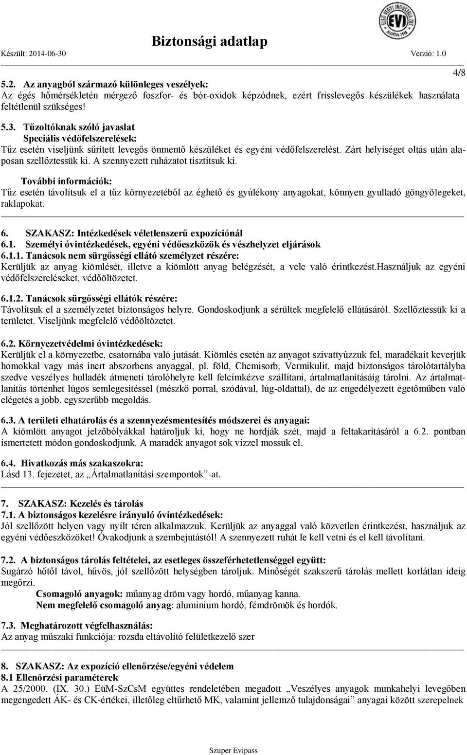 A szennyezett ruházatot tisztítsuk ki. További információk: Tűz esetén távolítsuk el a tűz környezetéből az éghető és gyúlékony anyagokat, könnyen gyulladó göngyölegeket, raklapokat. 6.