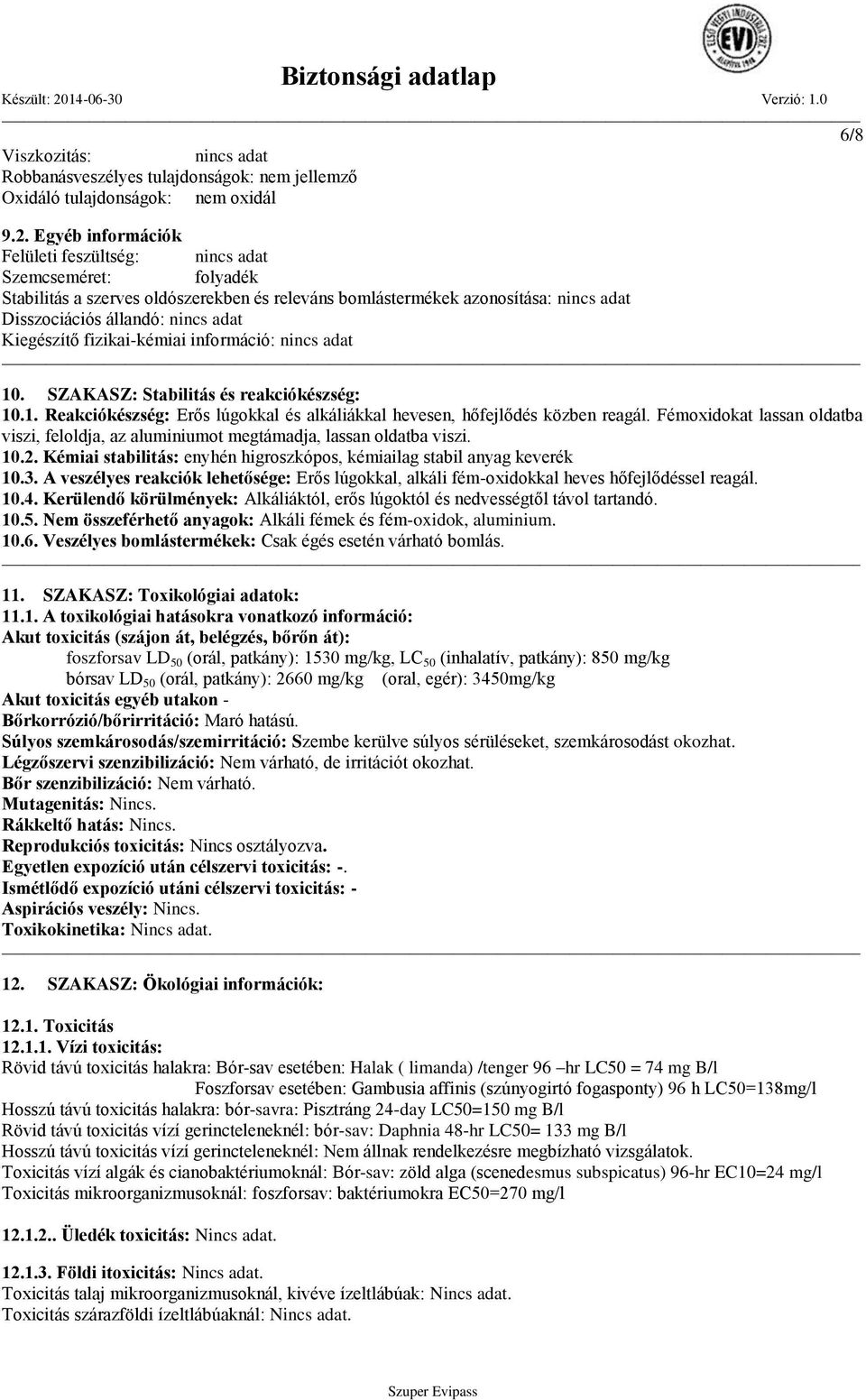 Kiegészítő fizikai-kémiai információ: nincs adat 10. SZAKASZ: Stabilitás és reakciókészség: 10.1. Reakciókészség: Erős lúgokkal és alkáliákkal hevesen, hőfejlődés közben reagál.