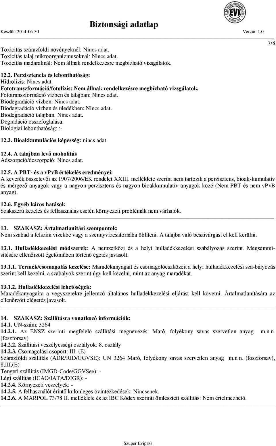 Biodegradáció vízben: Nincs adat. Biodegradáció vízben és üledékben: Nincs adat. Biodegradáció talajban: Nincs adat. Degradáció osszefoglalása: Biológiai lebonthatóság: :- 12.3.