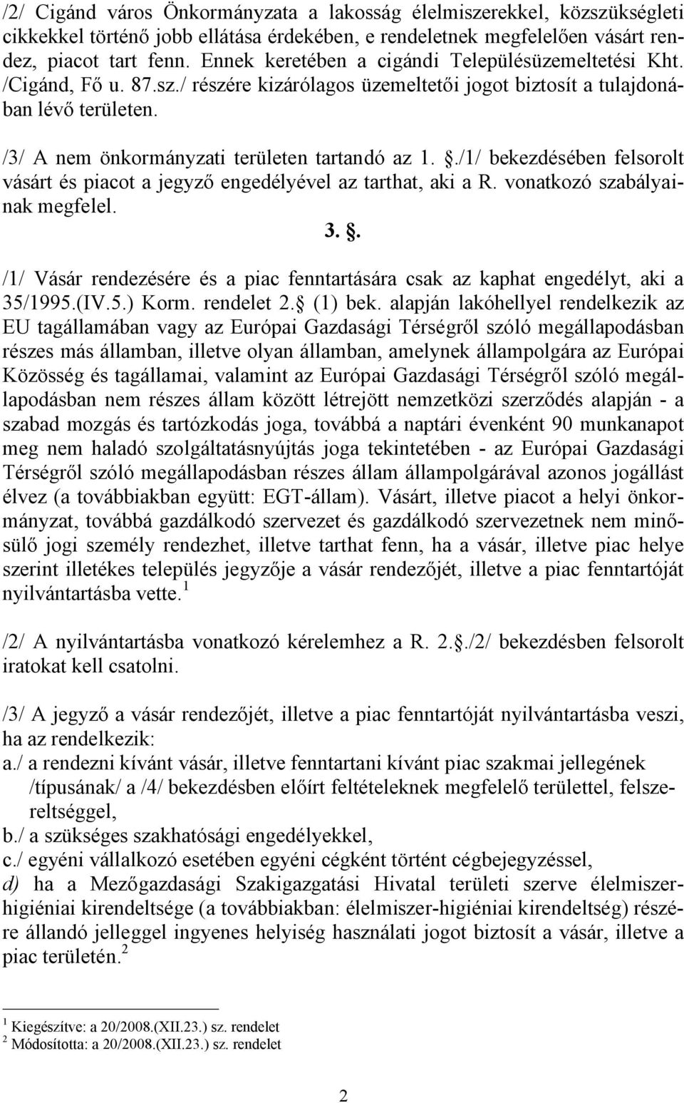 /3/ A nem önkormányzati területen tartandó az 1../1/ bekezdésében felsorolt vásárt és piacot a jegyző engedélyével az tarthat, aki a R. vonatkozó szabályainak megfelel. 3.