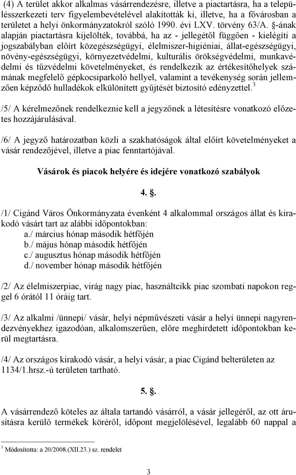 -ának alapján piactartásra kijelölték, továbbá, ha az - jellegétől függően - kielégíti a jogszabályban előírt közegészségügyi, élelmiszer-higiéniai, állat-egészségügyi, növény-egészségügyi,