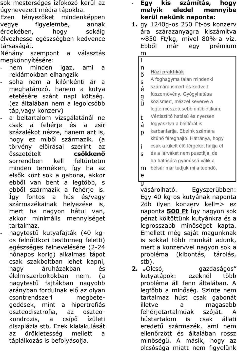 (ez általában nem a legolcsóbb táp,vagy konzerv) - a beltartalom vizsgálatánál ne csak a fehérje és a zsír százalékot nézze, hanem azt is, hogy ez miből származik.