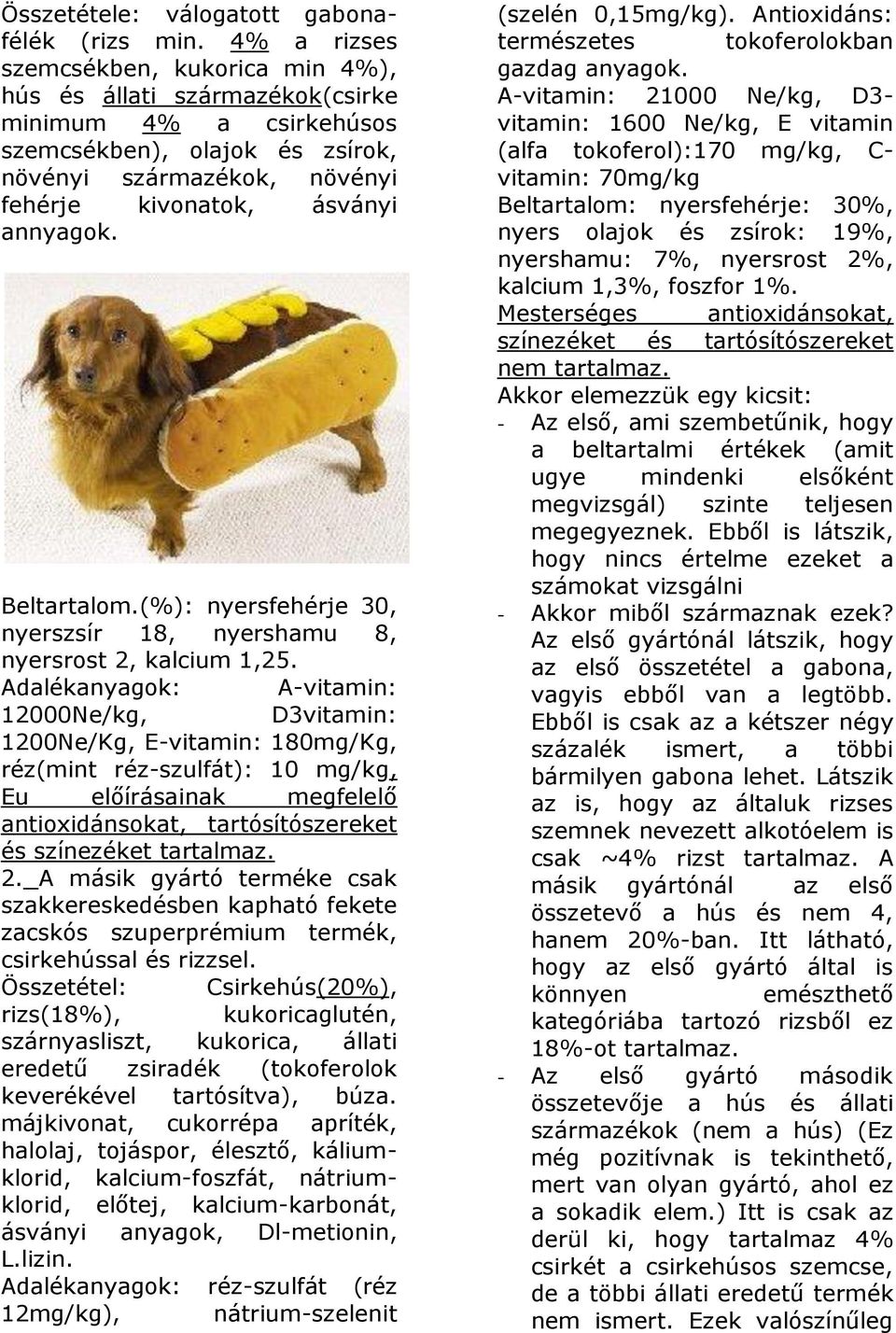 Beltartalom.(%): nyersfehérje 30, nyerszsír 18, nyershamu 8, nyersrost 2, kalcium 1,25.