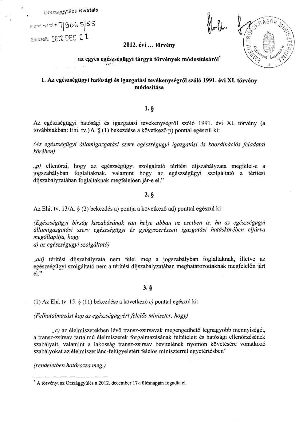 (1) bekezdése a következő p) ponttal egészül ki : (Az egészségügyi államigazgatási szerv egészségügyi igazgatási és koordinációs feladata i körében) p) ellenőrzi, hogy az egészségügyi szolgáltató