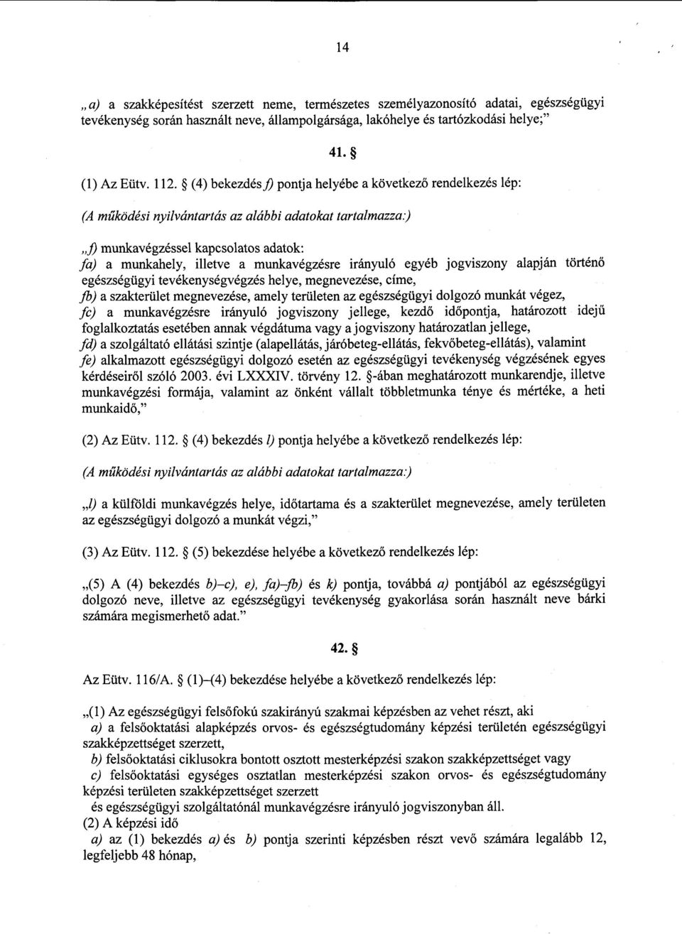 ) fi munkavégzéssel kapcsolatos adatok : fa) a munkahely, illetve a munkavégzésre irányuló egyéb jogviszony alapján történ ő egészségügyi tevékenységvégzés helye, megnevezése, címe, fb) a szakterület