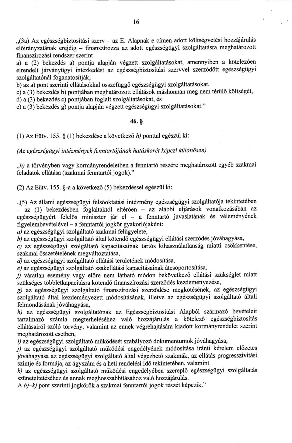 alapján végzett szolgáltatásokat, amennyiben a kötelez ően elrendelt járványügyi intézkedést az egészségbiztosítási szervvel szerződött egészségügy i szolgáltatónál foganatosítják, b) az a) pont