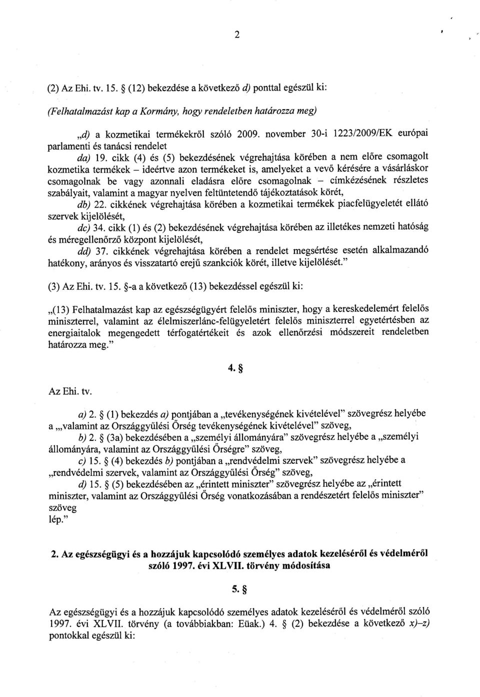 cikk (4) és (5) bekezdésének végrehajtása körében a nem el őre csomagolt kozmetika termékek ideértve azon termékeket is, amelyeket a vev ő kérésére a vásárláskor csomagolnak be vagy azonnali eladásra