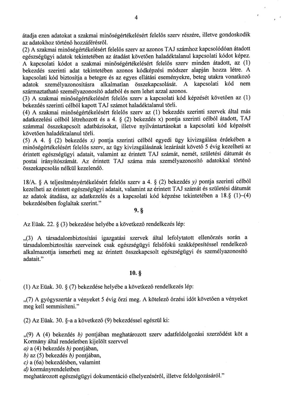 A kapcsolati kódot a szakmai minőségértékelésért felel ős szerv minden átadott, az (1 ) bekezdés szerinti adat tekintetében azonos kódképzési módszer alapján hozza létre.