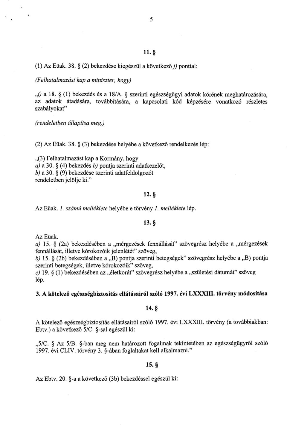 (3) bekezdése helyébe a következ ő rendelkezés lép : (3) Felhatalmazást kap a Kormány, hogy a) a 30. (4) bekezdés b) pontja szerinti adatkezel őt, b) a 30.