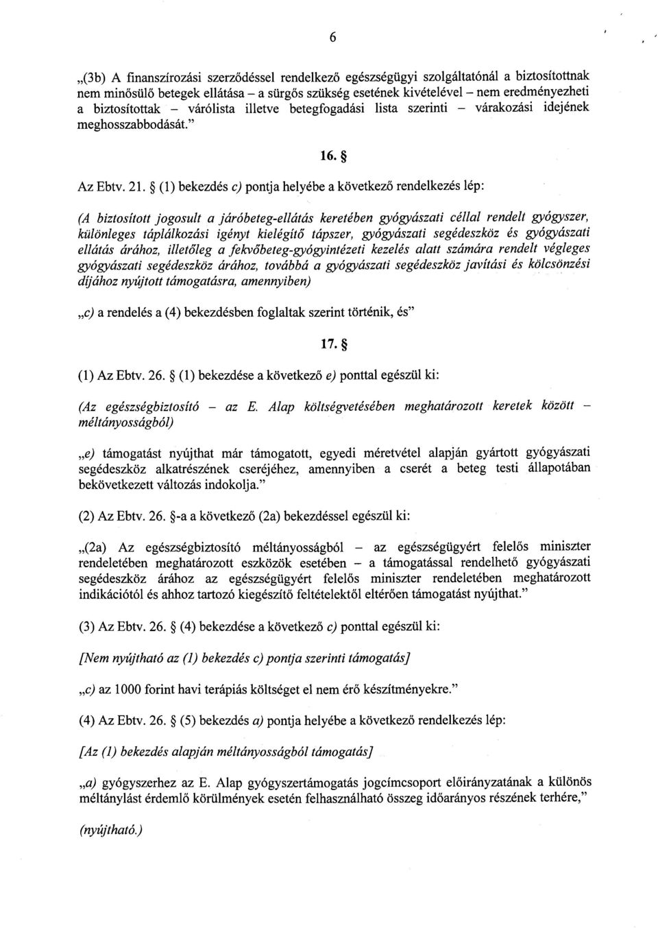 (1) bekezdés c) pontja helyébe a következ ő rendelkezés lép : (A biztosított jogosult a járóbeteg-ellátás keretében gyógyászati céllal rendelt gyógyszer, különleges táplálkozási igényt kielégít ő